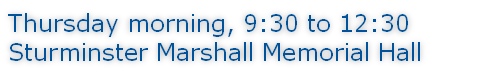 Thursday morning, 9:30 to 12:30 Sturminster Marshall Memorial Hall