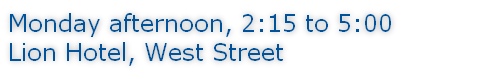 Monday afternoon, 2:15 to 5:00 Lion Hotel, West Street
