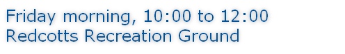 Friday morning, 10:00 to 12:00 Redcotts Recreation Ground