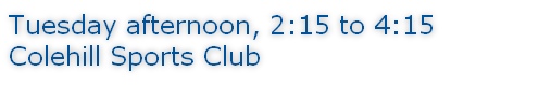 Tuesday afternoon, 2:15 to 4:15 Colehill Sports Club