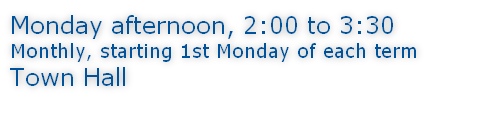 Monday afternoon, 2:00 to 3:30 Monthly, starting 1st Monday of each term Town Hall