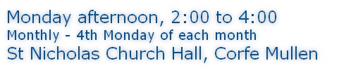 Monday afternoon, 2:00 to 4:00 Monthly - 4th Monday of each month St Nicholas Church Hall, Corfe Mullen