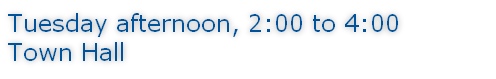 Tuesday afternoon, 2:00 to 4:00 Town Hall