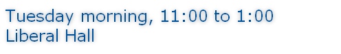 Tuesday morning, 11:00 to 1:00 Liberal Hall