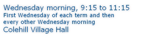 Wednesday morning, 9:15 to 11:15 First Wednesday of each term and then every other Wednesday morning Colehill Village Hall