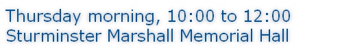 Thursday morning, 10:00 to 12:00 Sturminster Marshall Memorial Hall