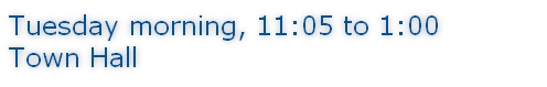 Tuesday morning, 11:05 to 1:00 Town Hall